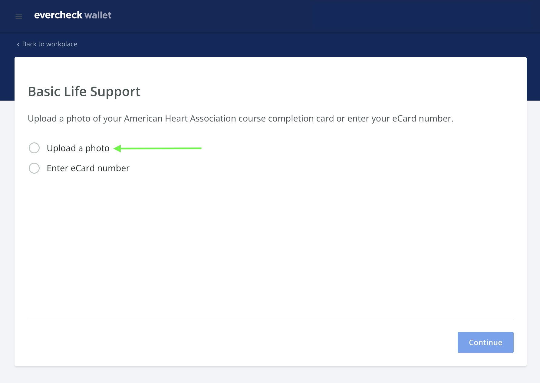 The "Basic Life Support" upload screen in EverCheck Wallet. The page provides options to "Upload a photo" of an American Heart Association course completion card or "Enter eCard number." A green arrow highlights the radio button for the "Upload a photo" option, and a blue "Continue" button is visible in the bottom-right corner.