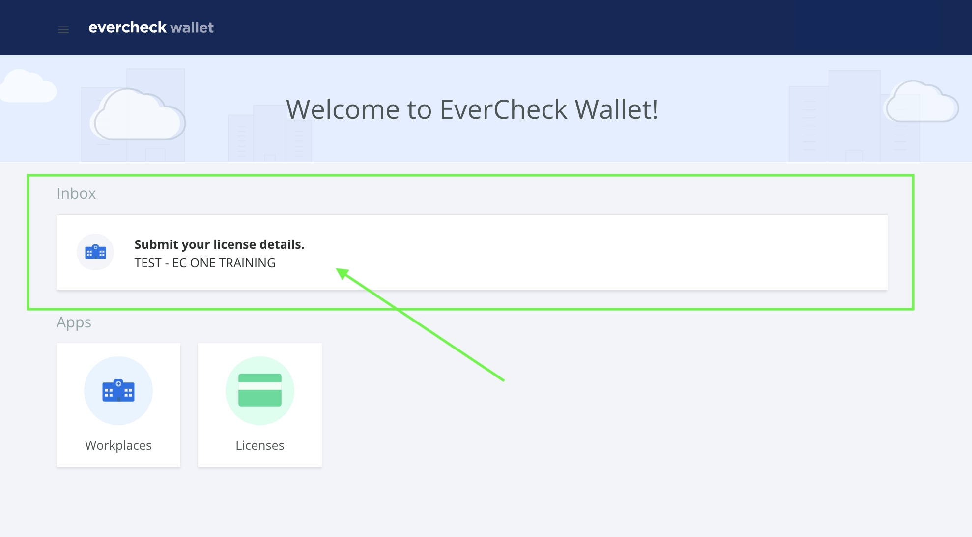 The EverCheck Wallet homepage featuring a "Welcome to EverCheck Wallet!" banner. A green box and arrow highlight the "Inbox" section, which contains a notification titled "Submit your license details" from "TEST - EC ONE TRAINING." Below the Inbox, tiles for "Workplaces" and "Licenses" are visible under the "Apps" header.